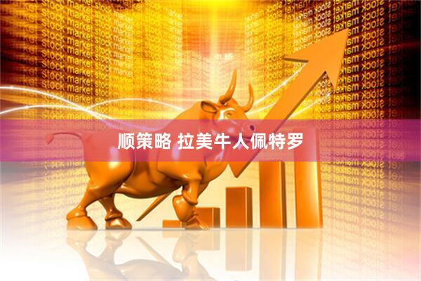 顺策略 拉美牛人佩特罗