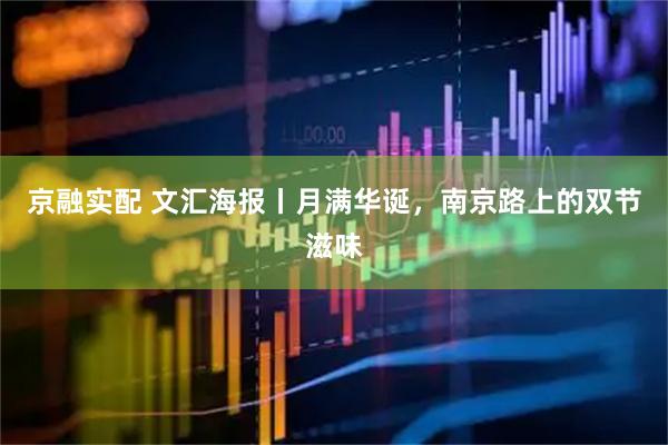京融实配 文汇海报丨月满华诞，南京路上的双节滋味