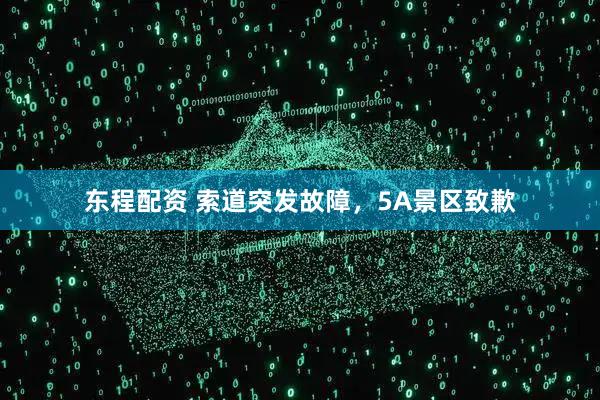东程配资 索道突发故障，5A景区致歉